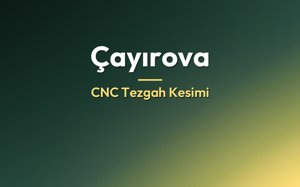 Çayırova CNC Tezgah Kesimi