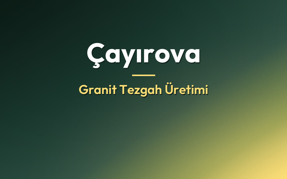 Çayırova Granit Tezgah Üretimi