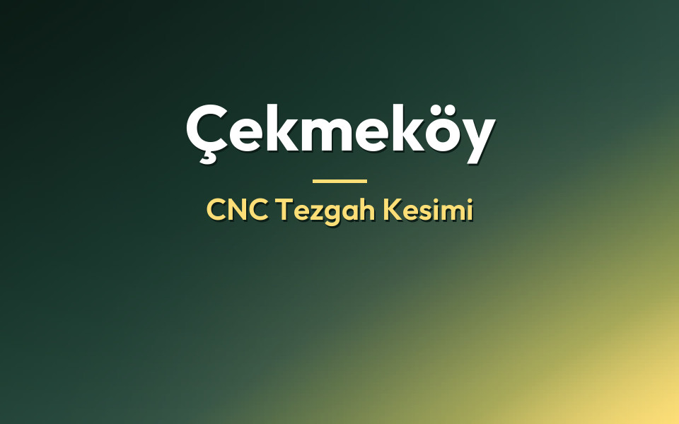 Çekmeköy CNC Tezgah Kesimi