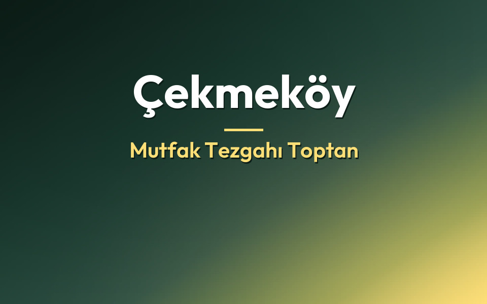 Çekmeköy Mutfak Tezgahı Toptan