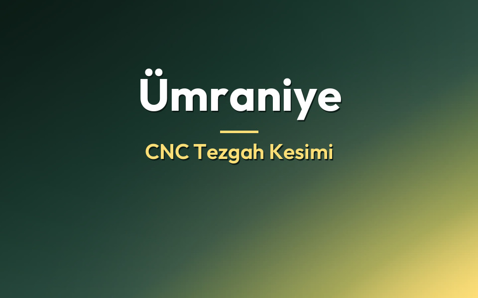 Ümraniye CNC Tezgah Kesimi