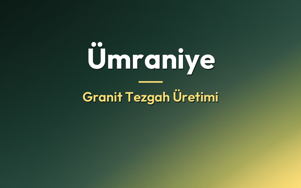 Ümraniye Granit Tezgah Üretimi