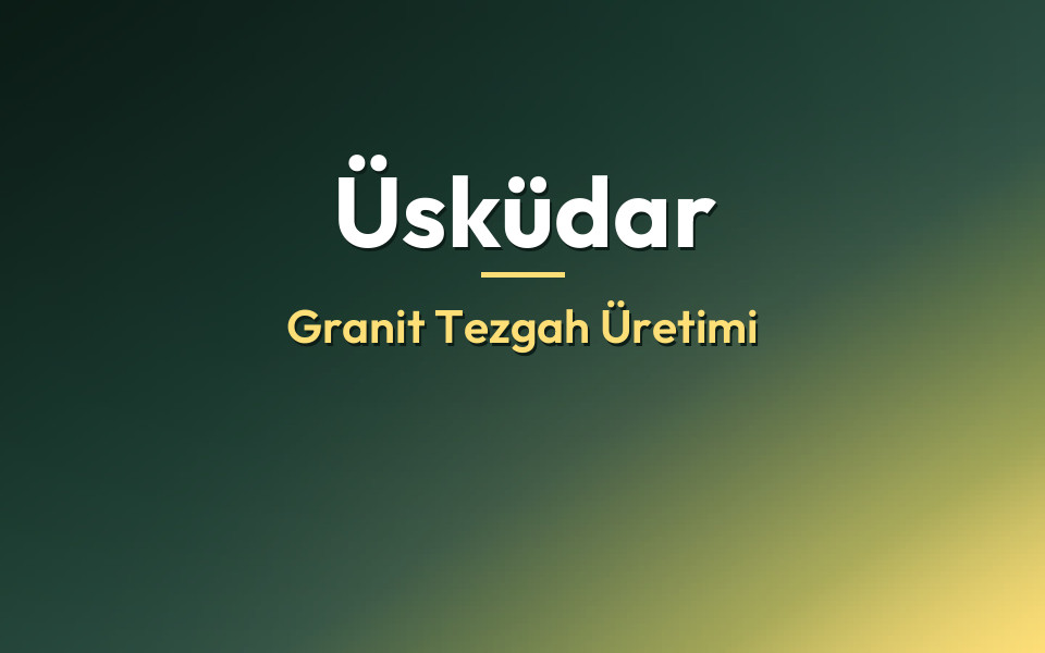 Üsküdar Granit Tezgah Üretimi