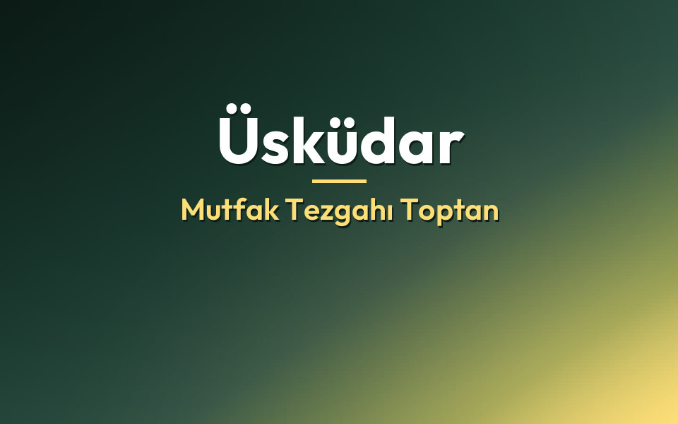 Üsküdar Mutfak Tezgahı Toptan
