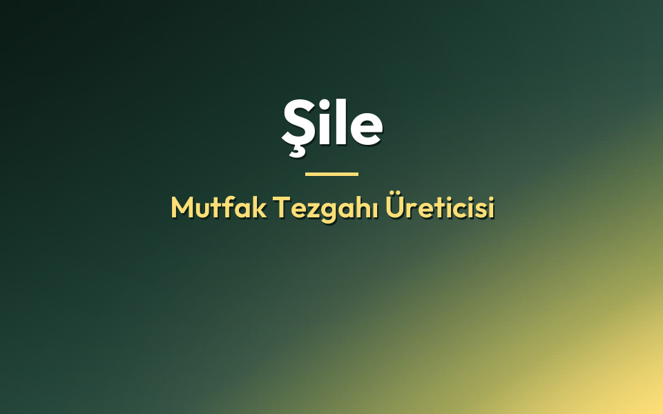 Şile Mutfak Tezgahı Üreticisi