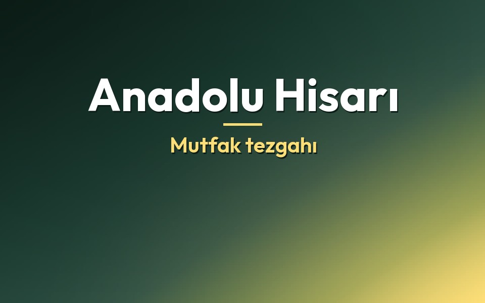 Anadolu Hisarı Mutfak tezgahı