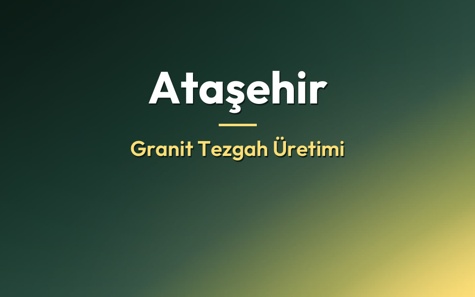 Ataşehir Granit Tezgah Üretimi