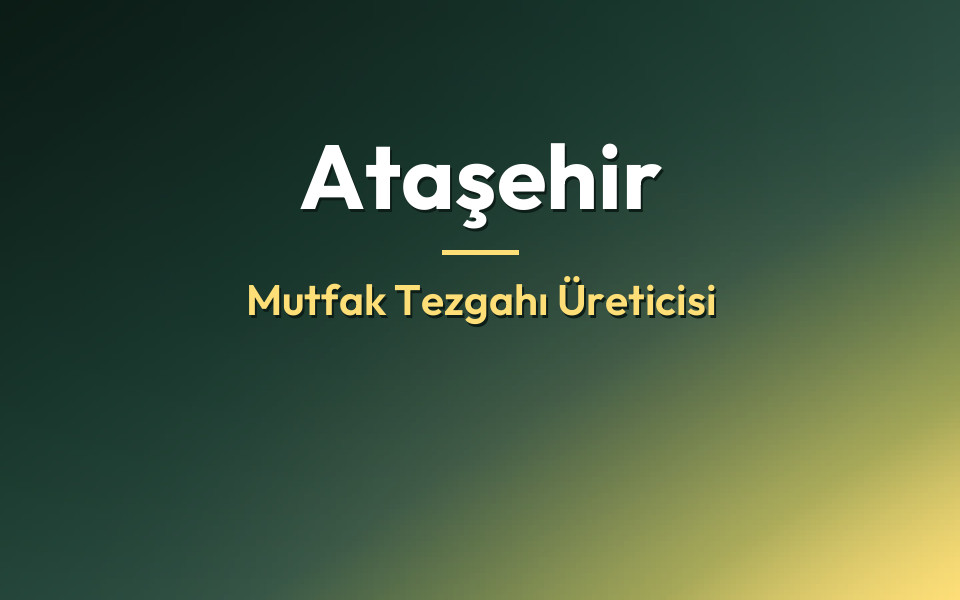 Ataşehir Mutfak Tezgahı Üreticisi
