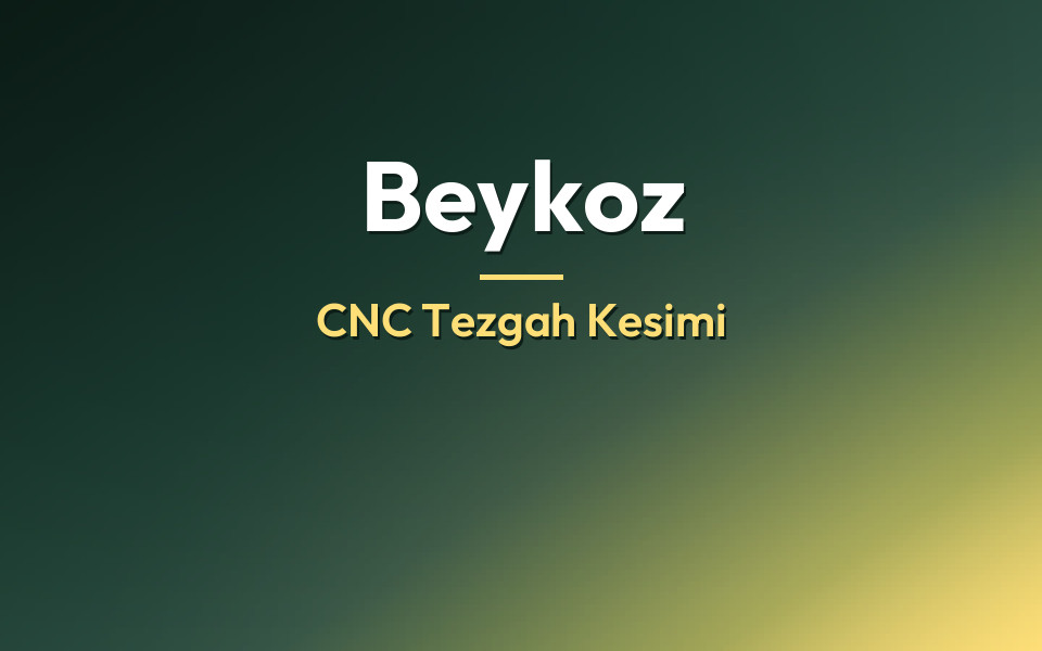 Beykoz CNC Tezgah Kesimi