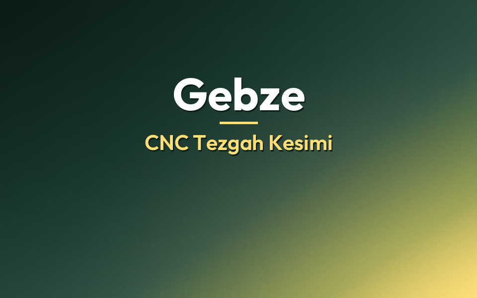 Gebze CNC Tezgah Kesimi