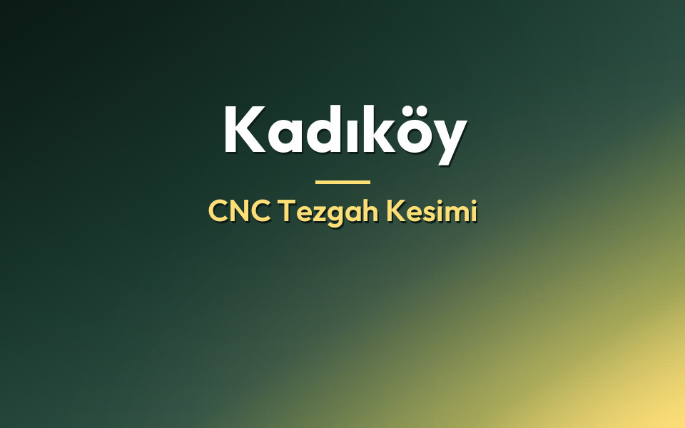 Kadıköy CNC Tezgah Kesimi