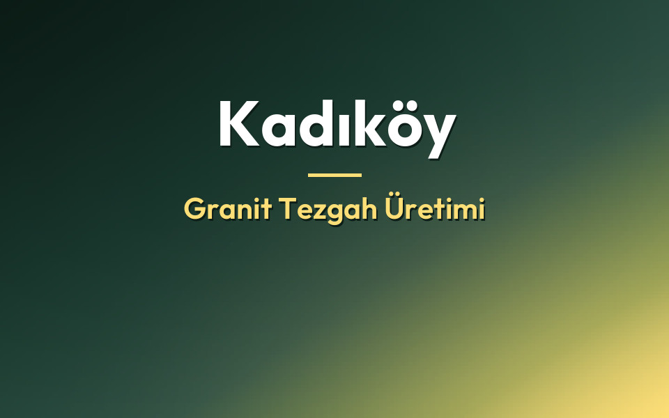 Kadıköy Granit Tezgah Üretimi