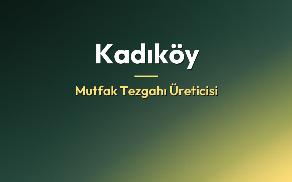 Kadıköy Mutfak Tezgahı Üreticisi
