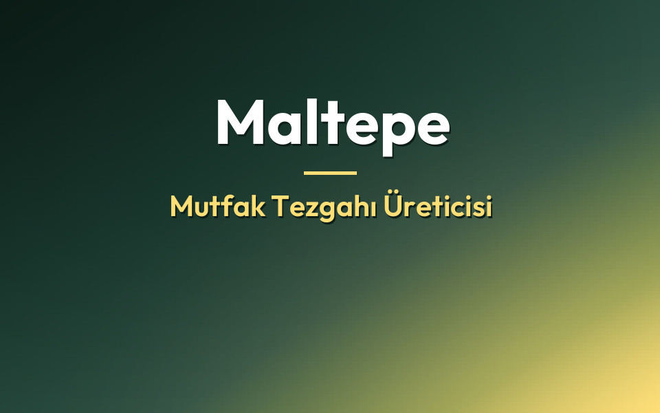 Maltepe Mutfak Tezgahı Üreticisi