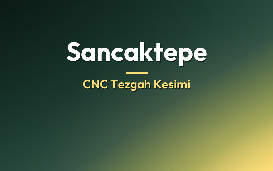 Sancaktepe CNC Tezgah Kesimi