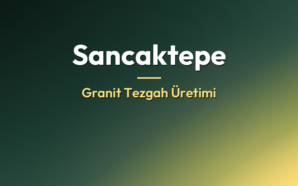 Sancaktepe Granit Tezgah Üretimi