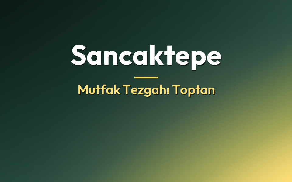 Sancaktepe Mutfak Tezgahı Toptan