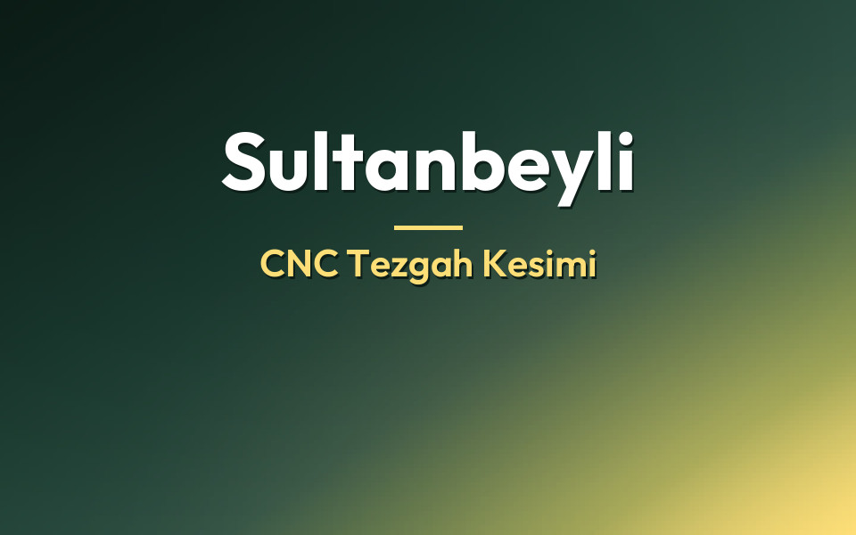 Sultanbeyli CNC Tezgah Kesimi