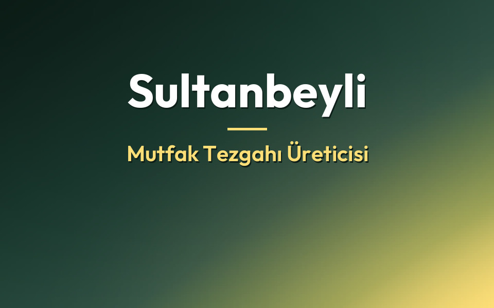 Sultanbeyli Mutfak Tezgahı Üreticisi